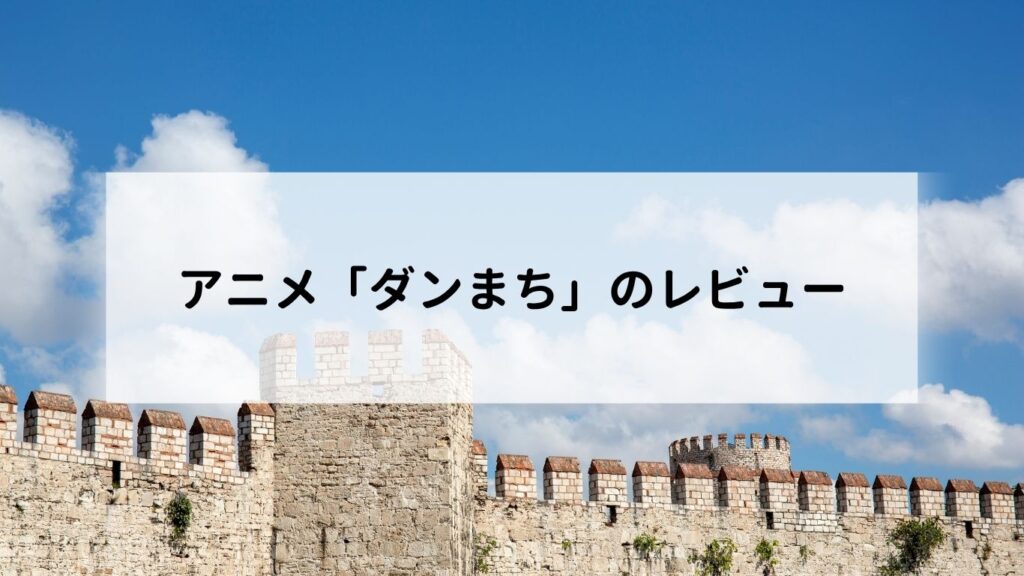 アニメ「ダンまち」のレビュー