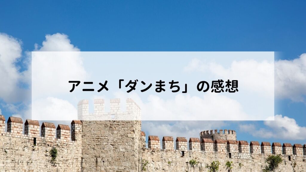 アニメ「ダンまち」の感想