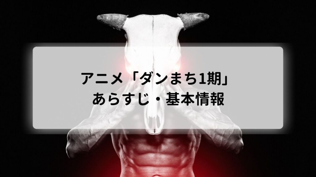 アニメ「ダンまち1期」のあらすじ・基本情報